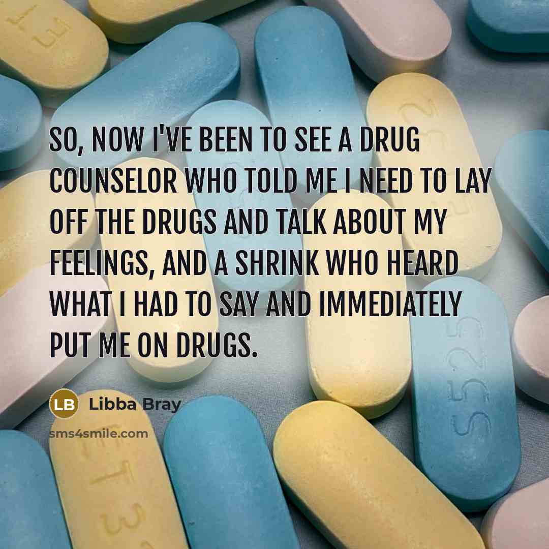 “So, now I've been to see a drug counselor who…” quote by Libba Bray