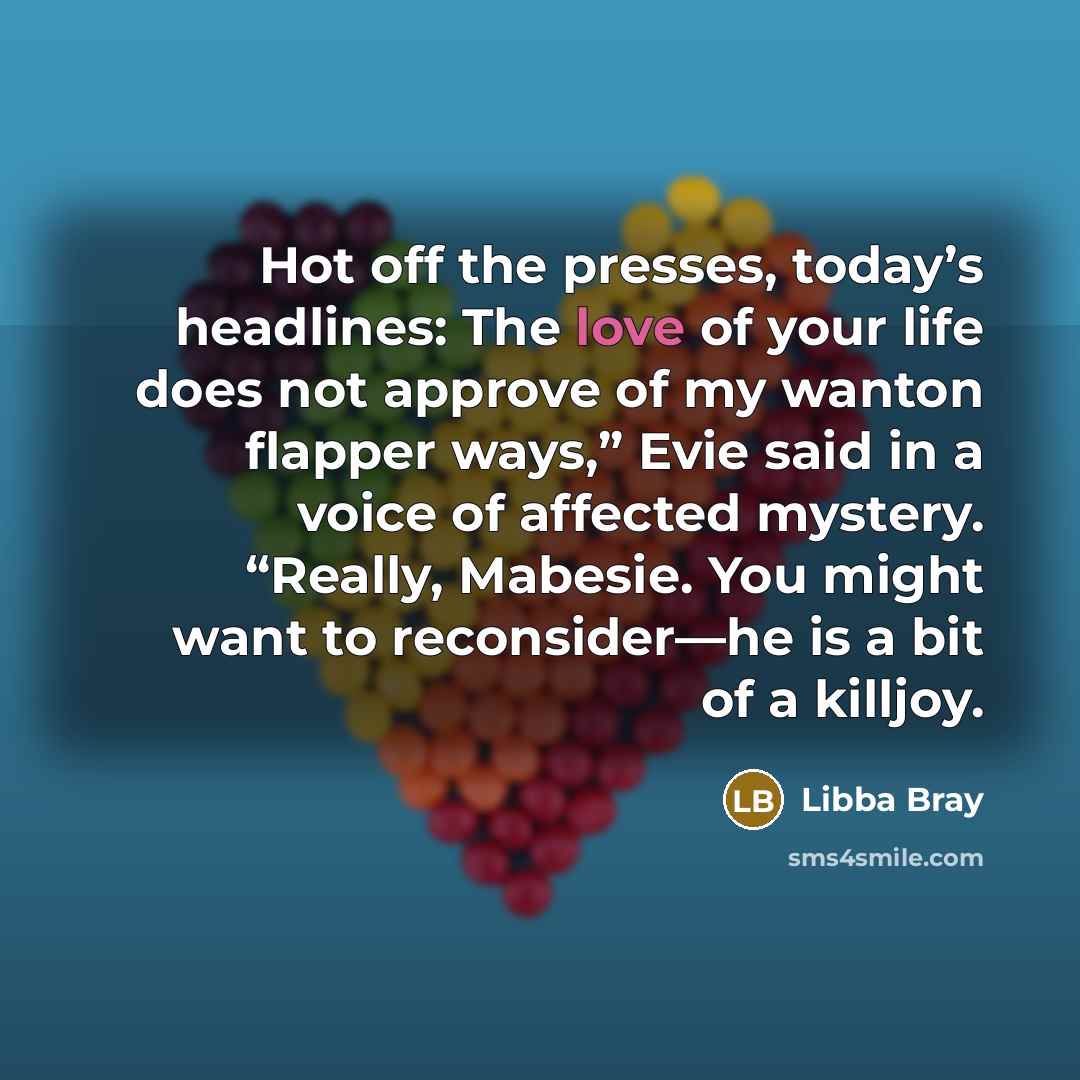 “Hot off the presses, today’s headlines: The love of your…” quote by Libba Bray