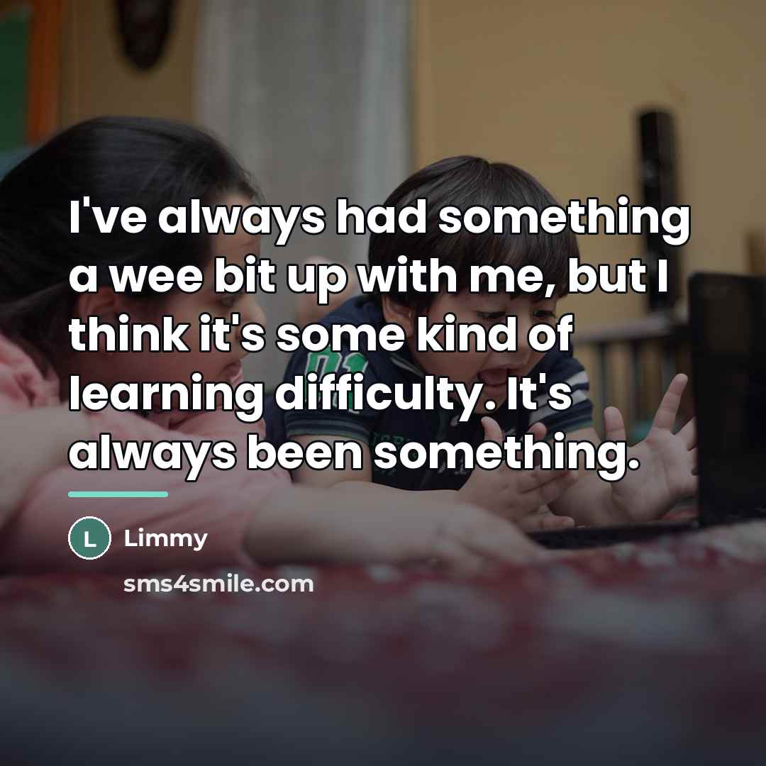 “I've always had something a wee bit up with me,…” quote by Limmy