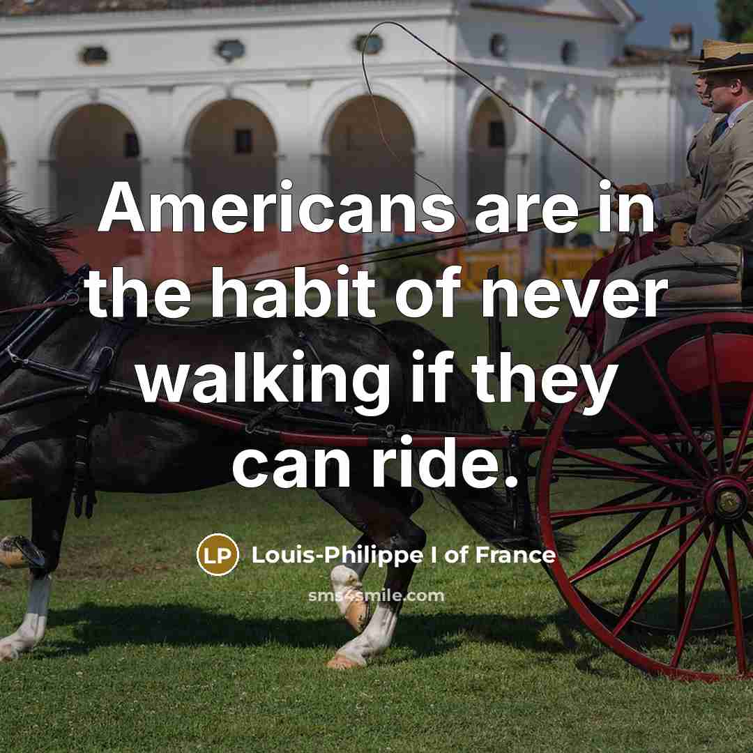 “Americans are in the habit of never walking if they…” quote by Louis-Philippe I of France