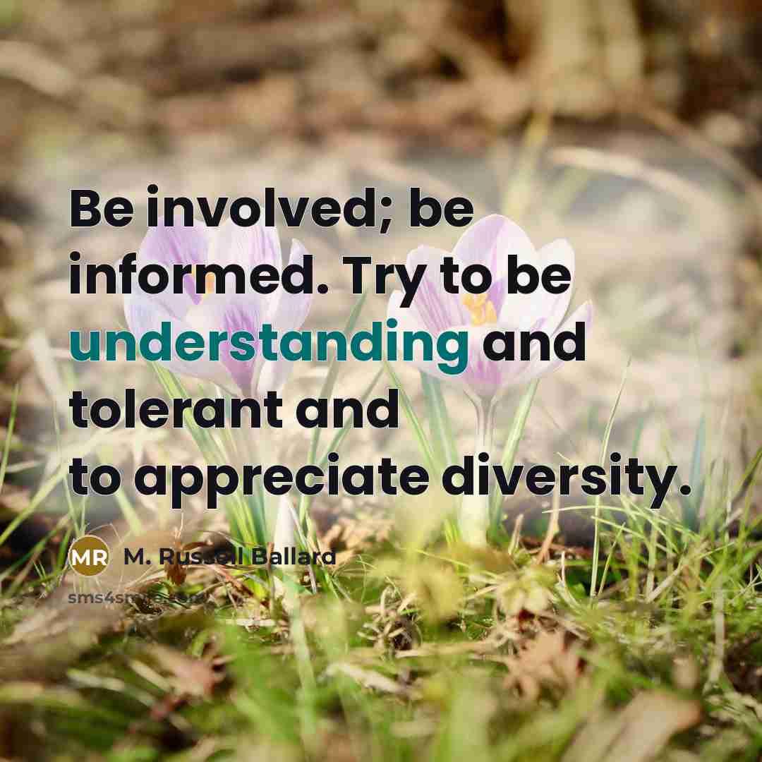 “Be involved; be informed. Try to be understanding and tolerant…” quote by M. Russell Ballard