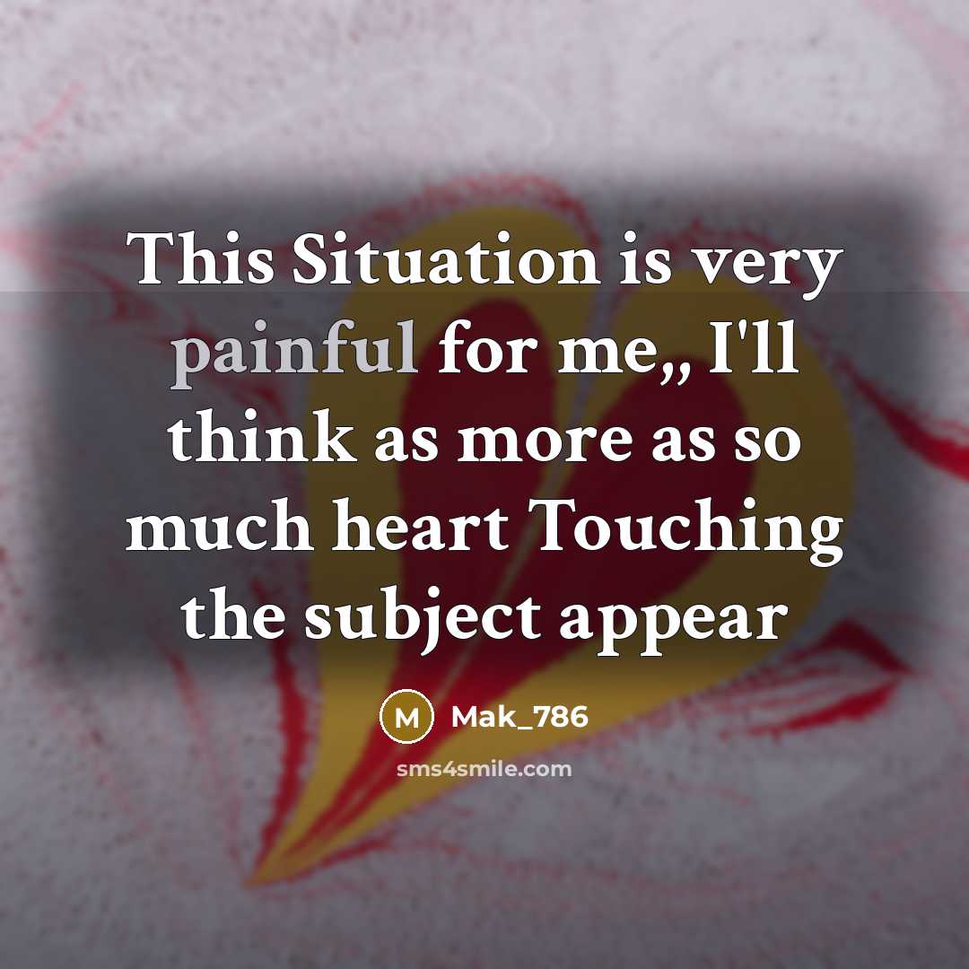 “This Situation is very painful for me,, I'll think as…” quote by Mak_786