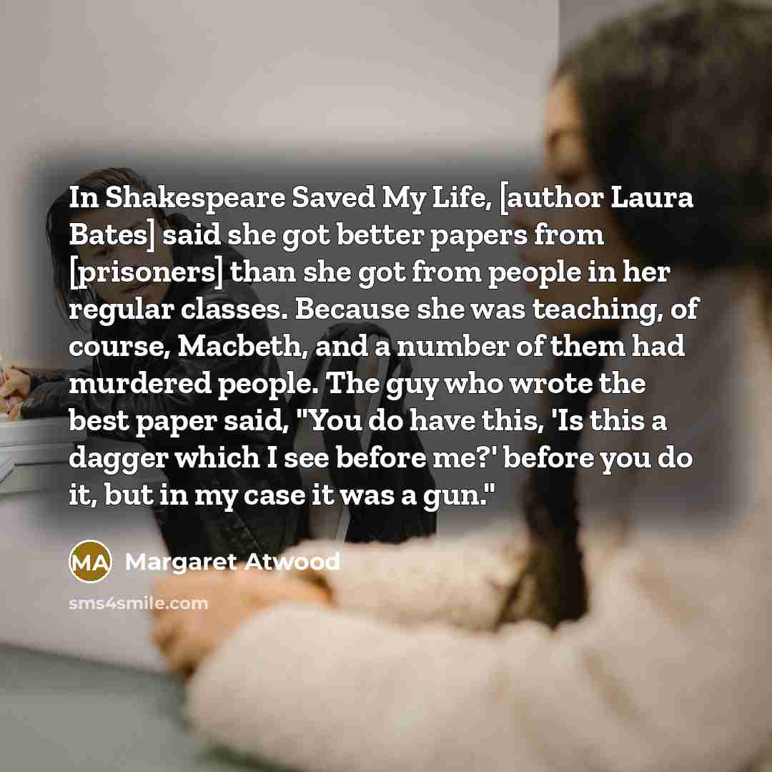 “In Shakespeare Saved My Life, [author Laura Bates] said she…” quote by Margaret Atwood