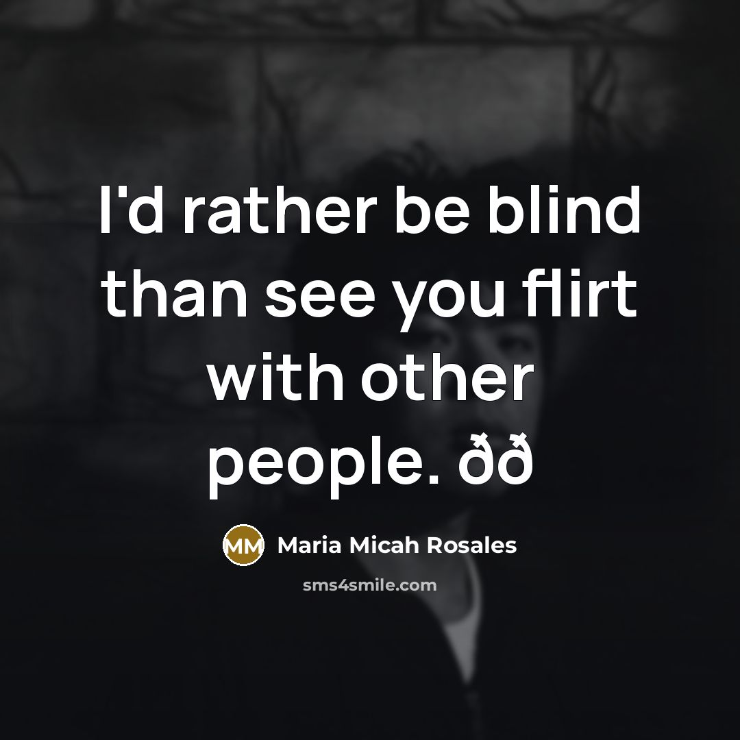 “I'd rather be blind than see you flirt with other…” quote by Maria Micah Rosales