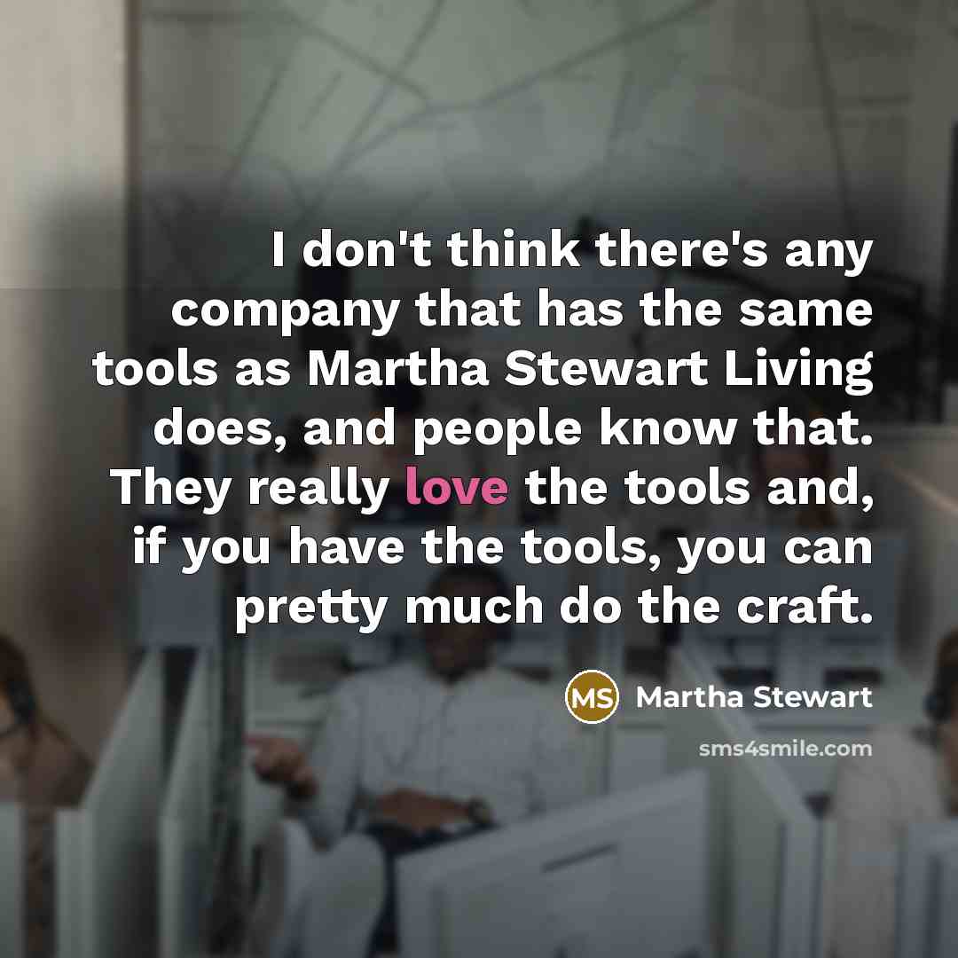 “I don't think there's any company that has the same…” quote by Martha Stewart