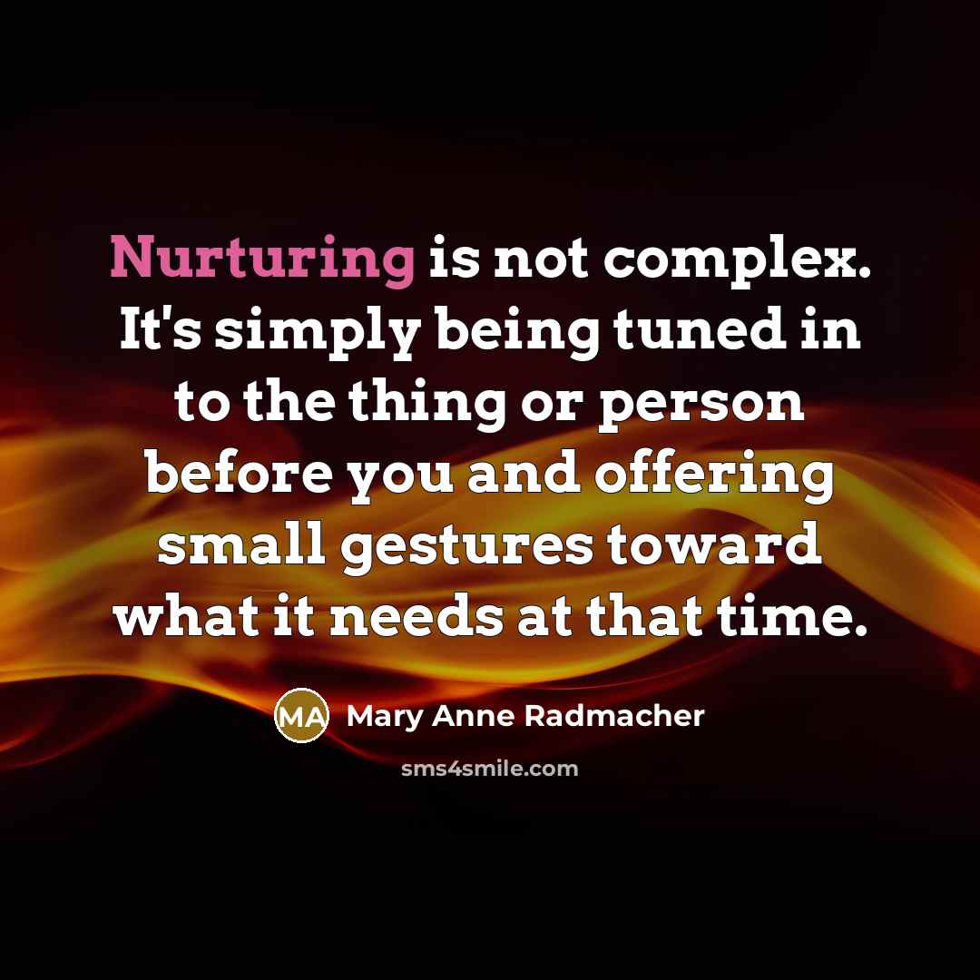 “Nurturing is not complex. It's simply being tuned in to…” quote by Mary Anne Radmacher