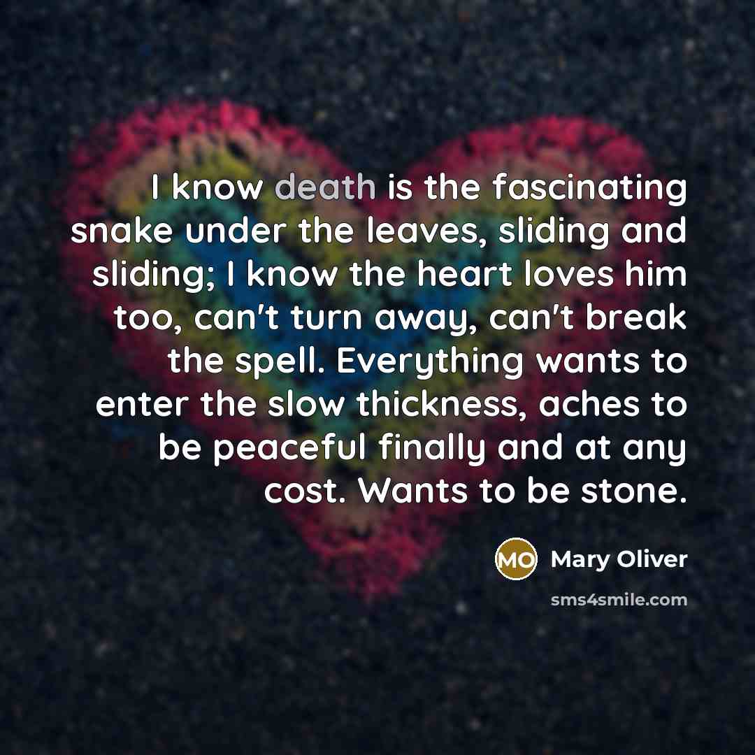 “I know death is the fascinating snake under the leaves,…” quote by Mary Oliver