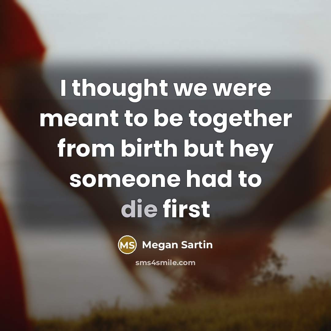 “I thought we were meant to be together from birth…” quote by Megan Sartin