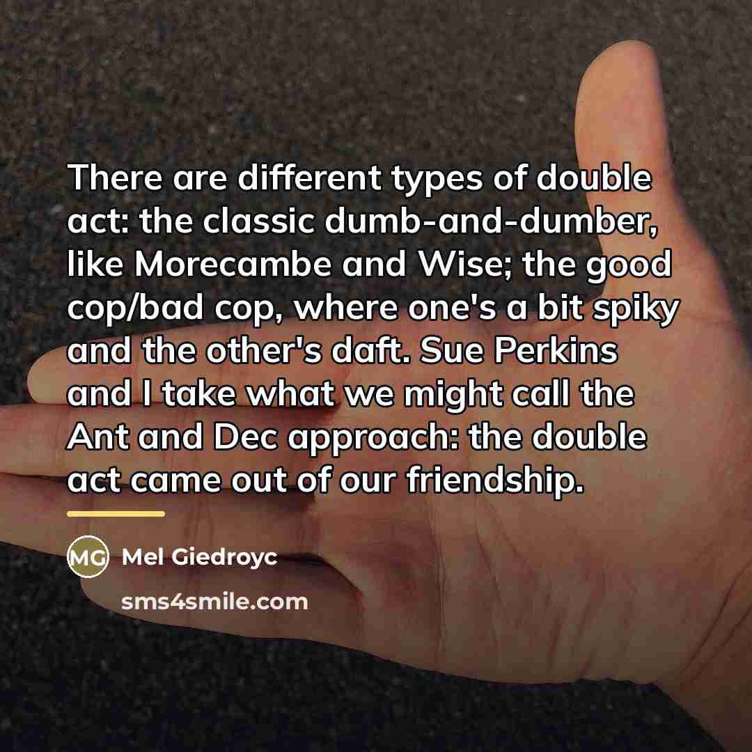 “There are different types of double act: the classic dumb-and-dumber,…” quote by Mel Giedroyc