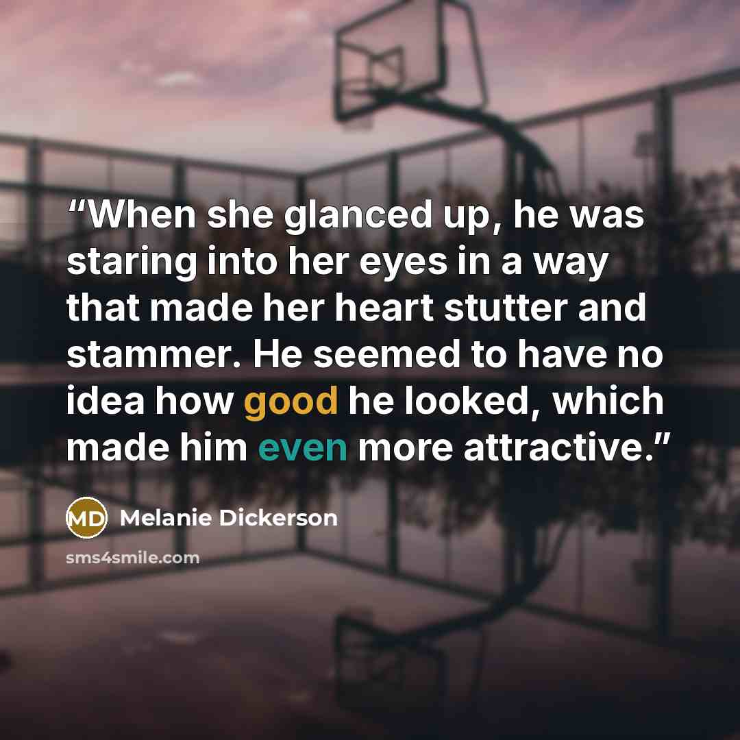 “When she glanced up, he was staring into her eyes in a way that made her heart stutter and stammer. He seemed to have no idea how good he looked, which made him even more attractive.” quote by Melanie Dickerson