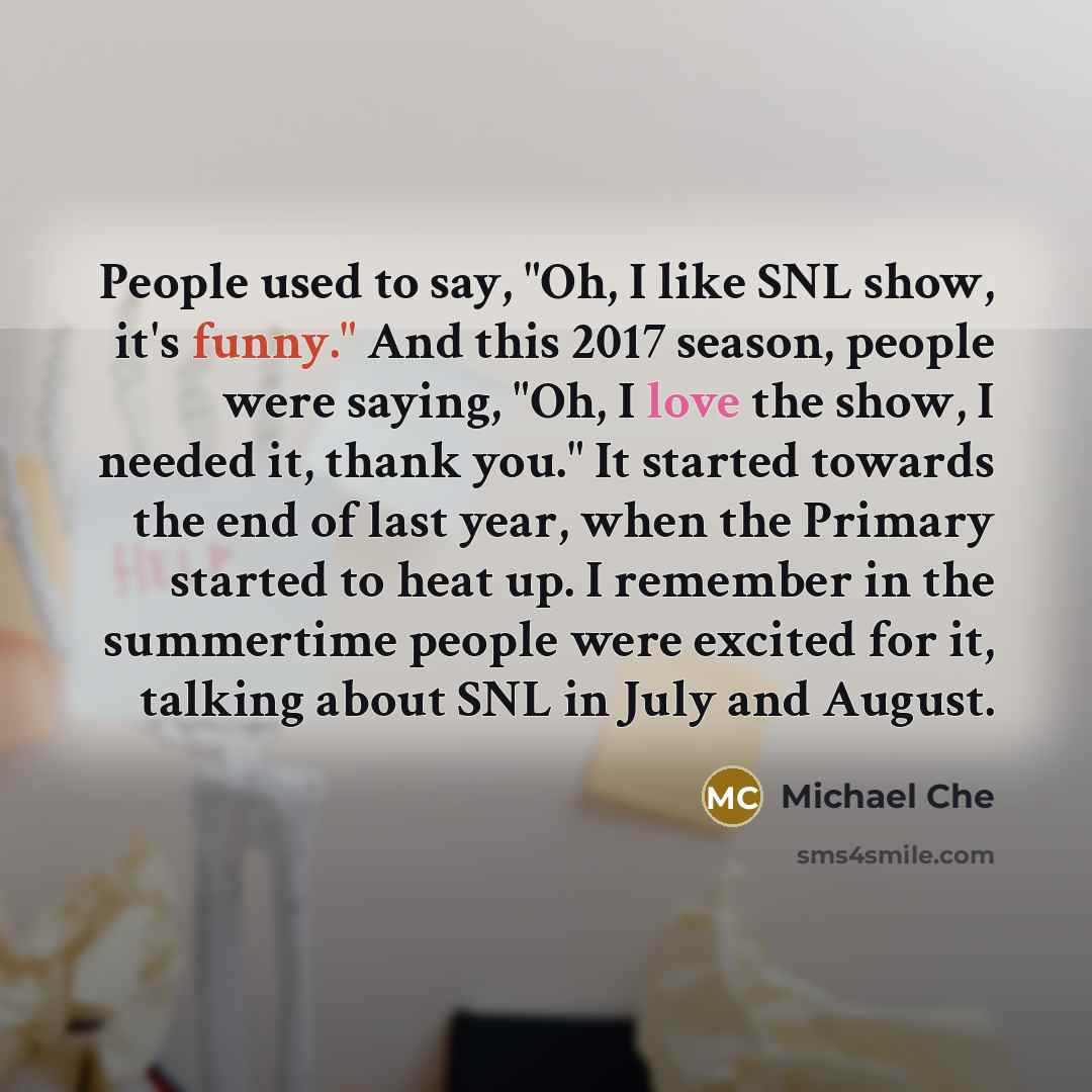 “People used to say, "Oh, I like SNL show, it's…” quote by Michael Che