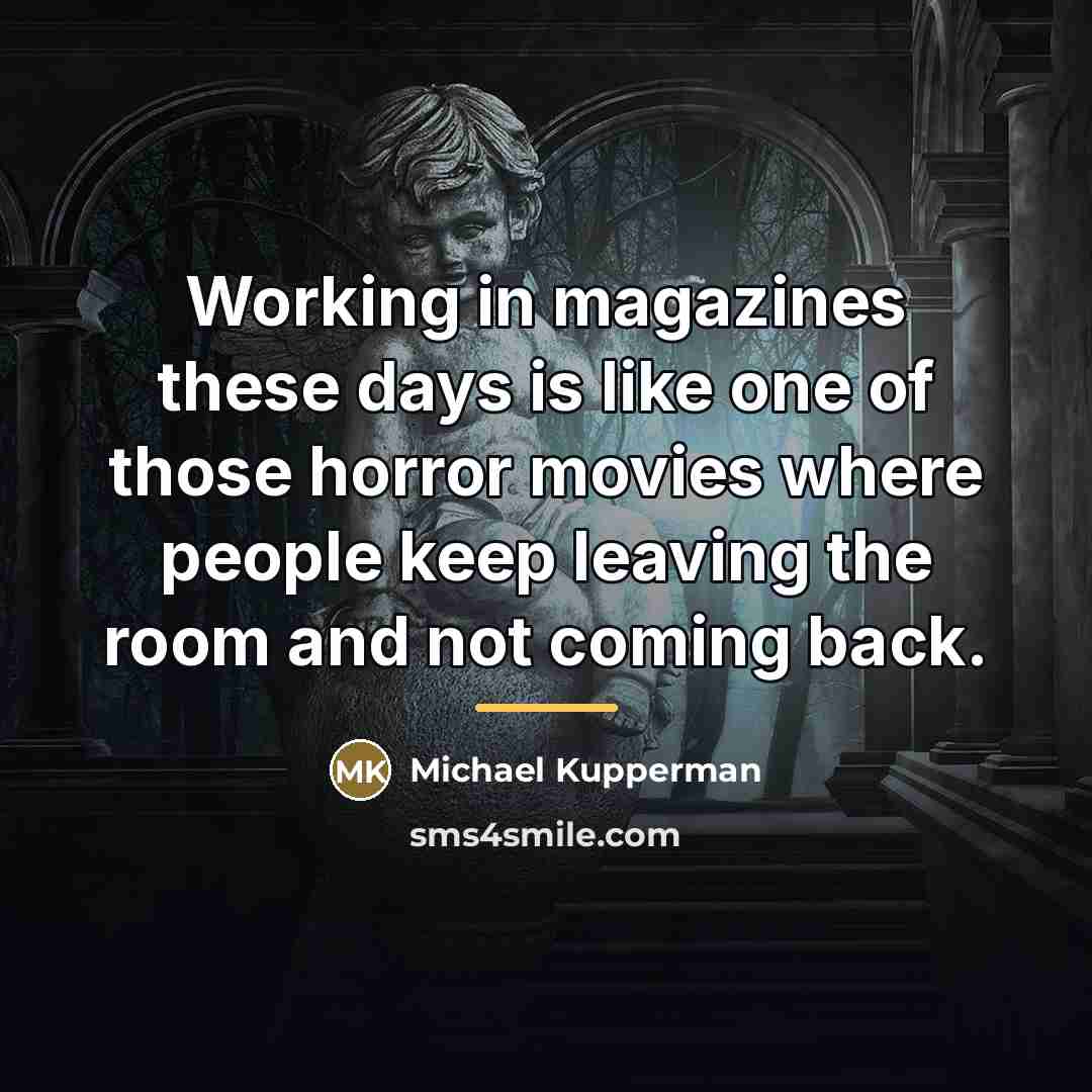 “Working in magazines these days is like one of those…” quote by Michael Kupperman