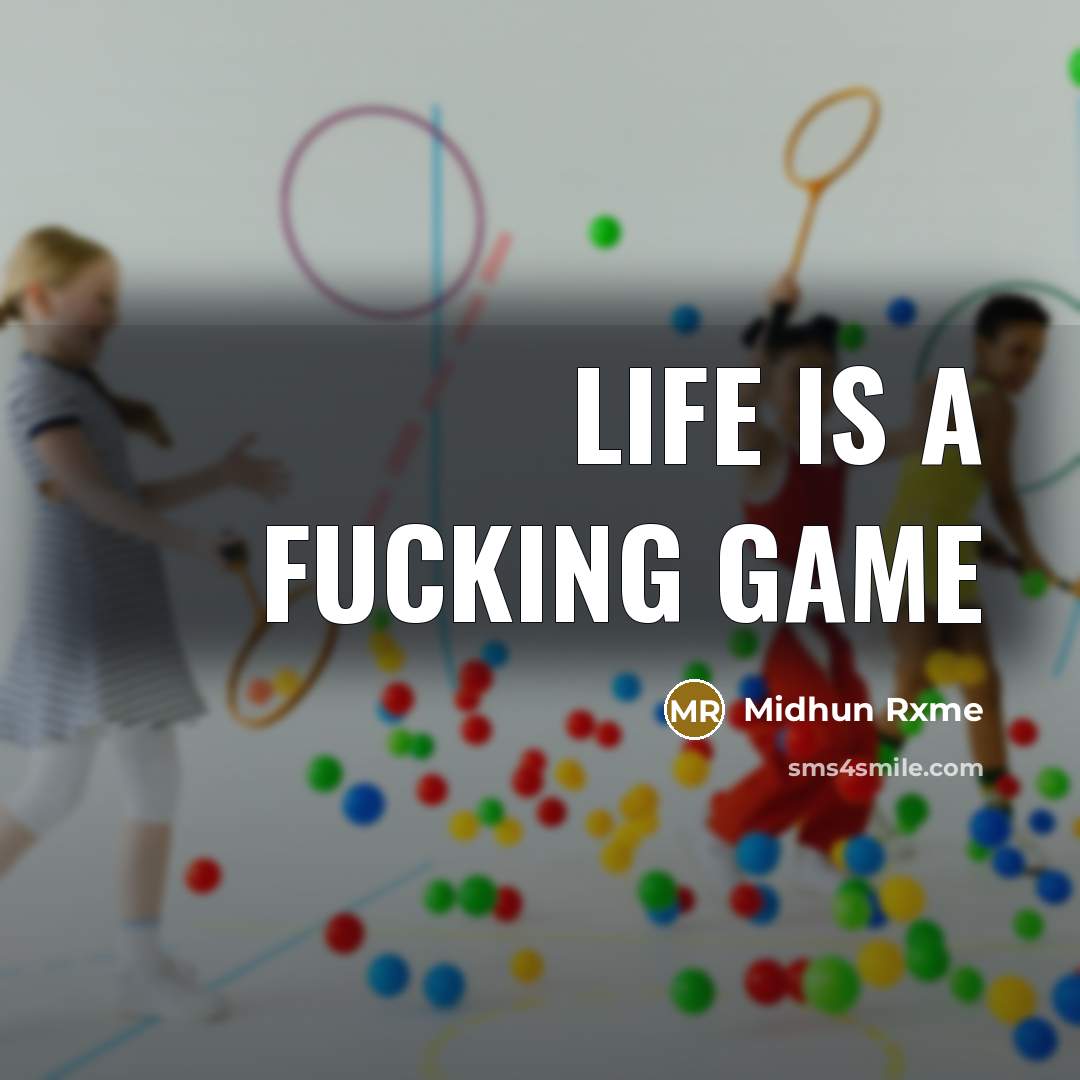 “Life is a fucking game…” quote by Midhun Rxme
