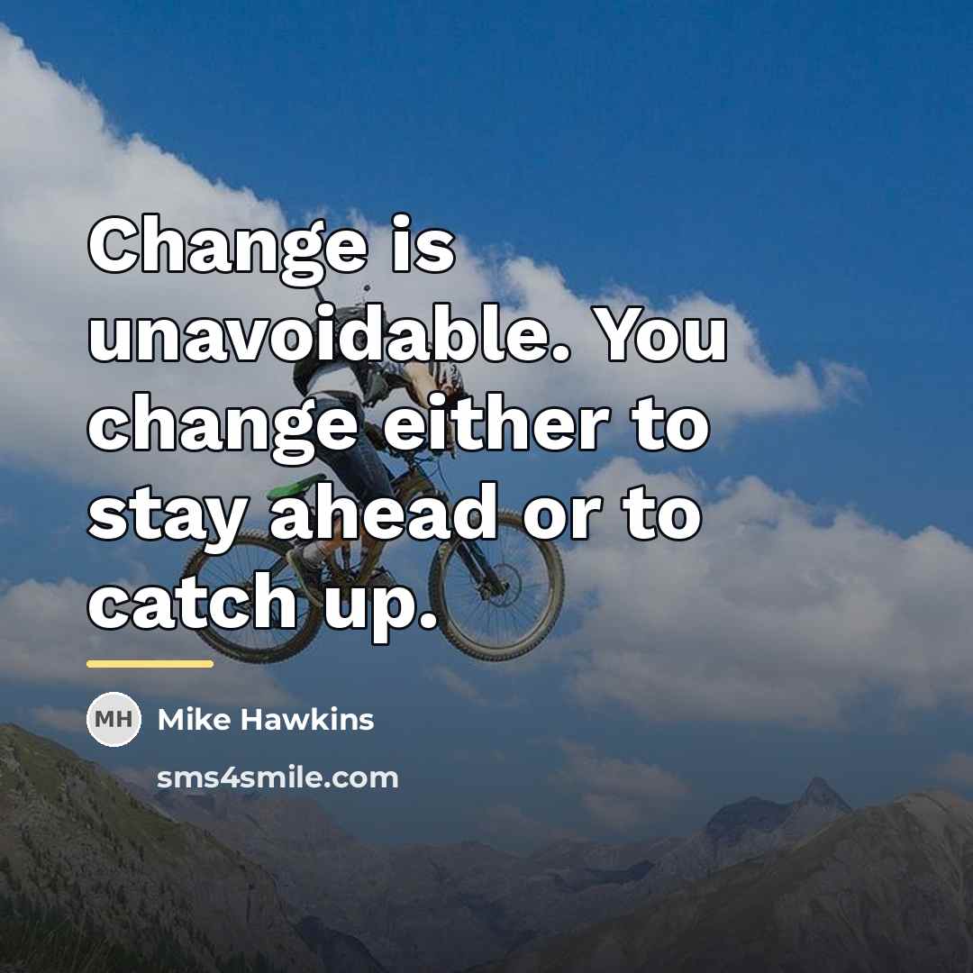 “Change is unavoidable. You change either to stay ahead or…” quote by Mike Hawkins