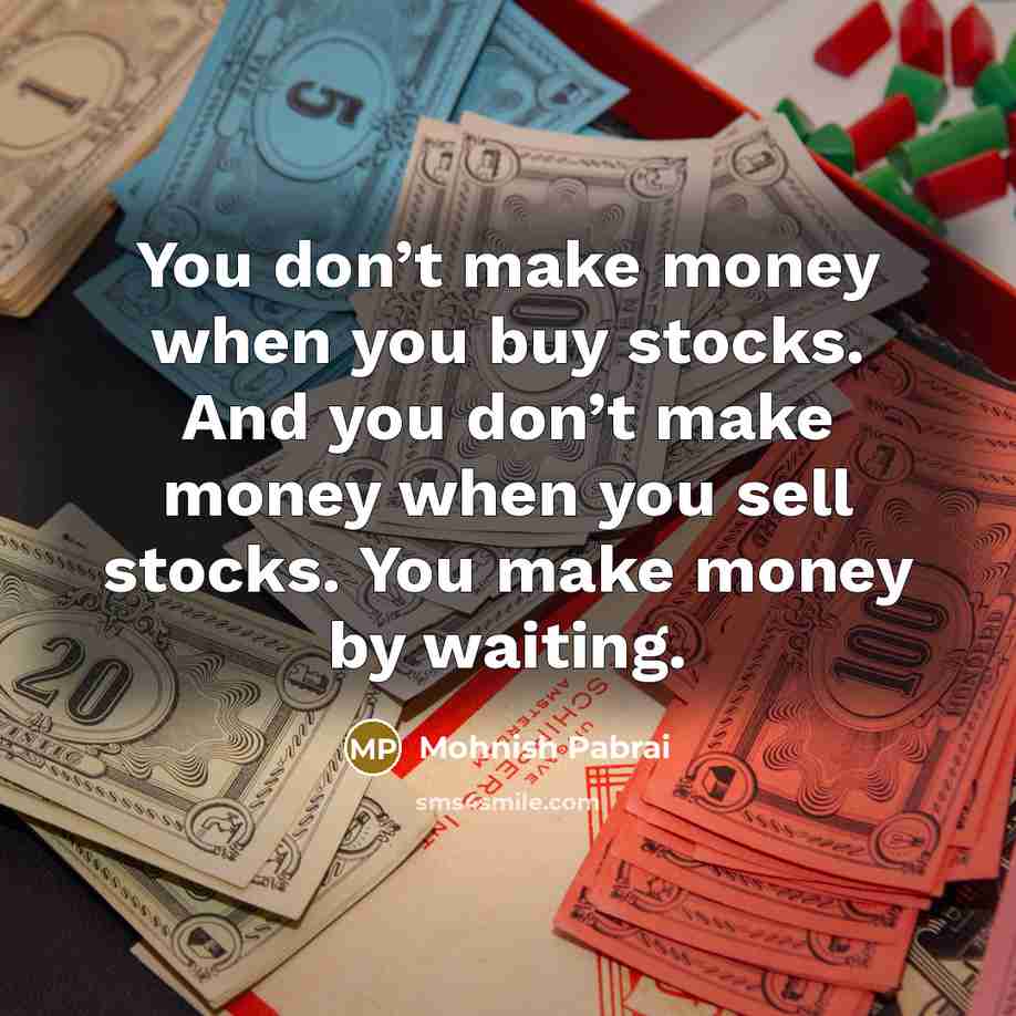 “You don’t make money when you buy stocks. And you don’t make money when you sell stocks. You make money by waiting.” quote by Mohnish Pabrai