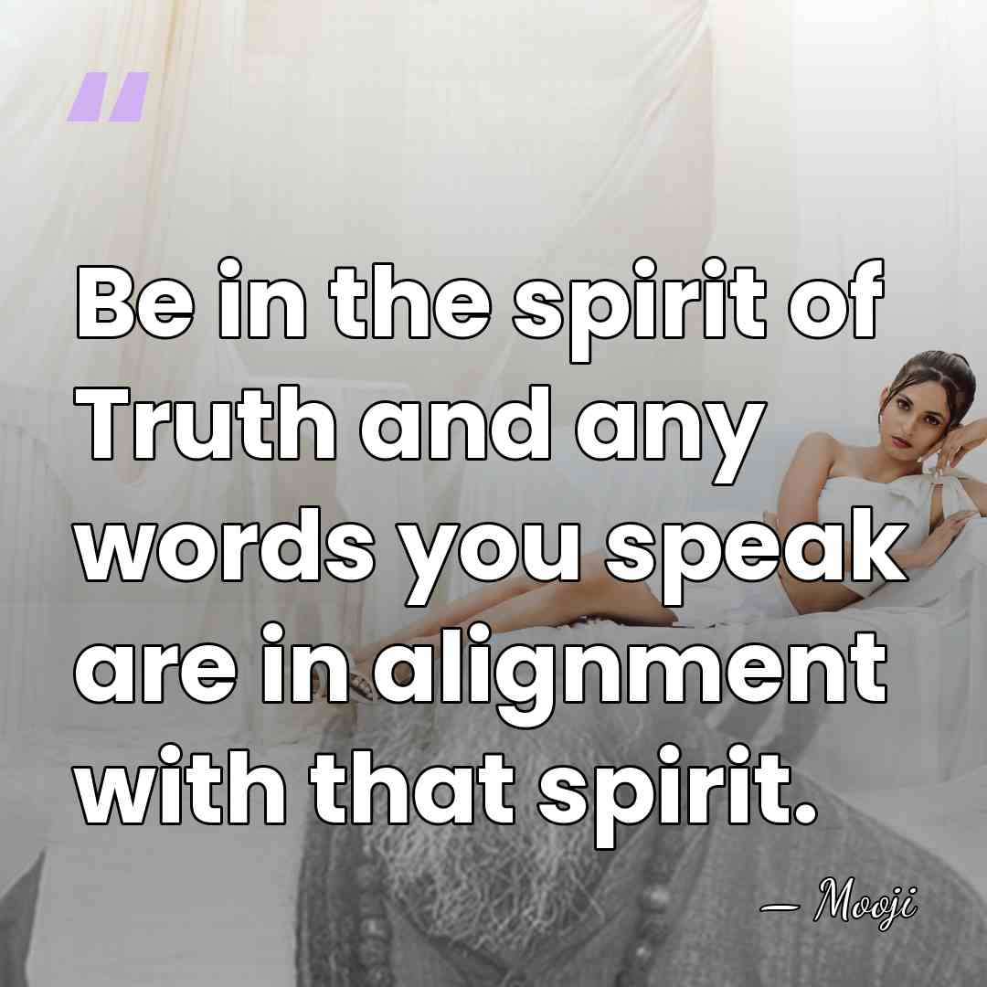 Be in the spirit of Truth and any words you speak are&hellip; - Mooji