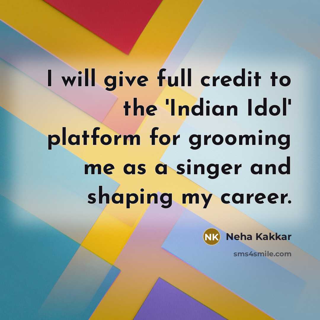 “I will give full credit to the 'Indian Idol' platform…” quote by Neha Kakkar