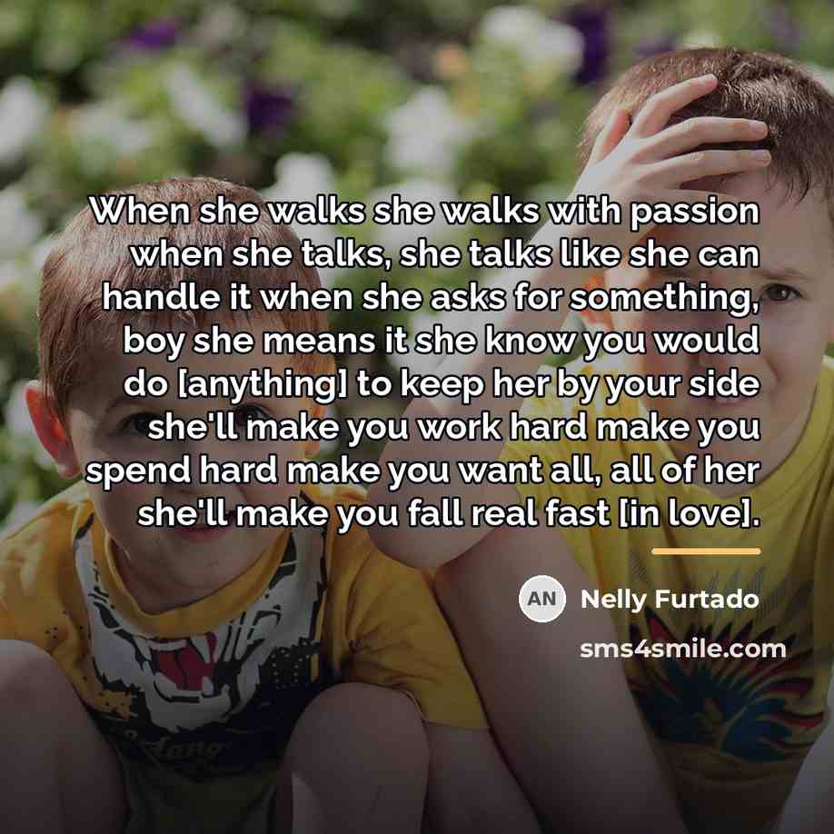 “When she walks she walks with passion when she talks,…” quote by Nelly Furtado