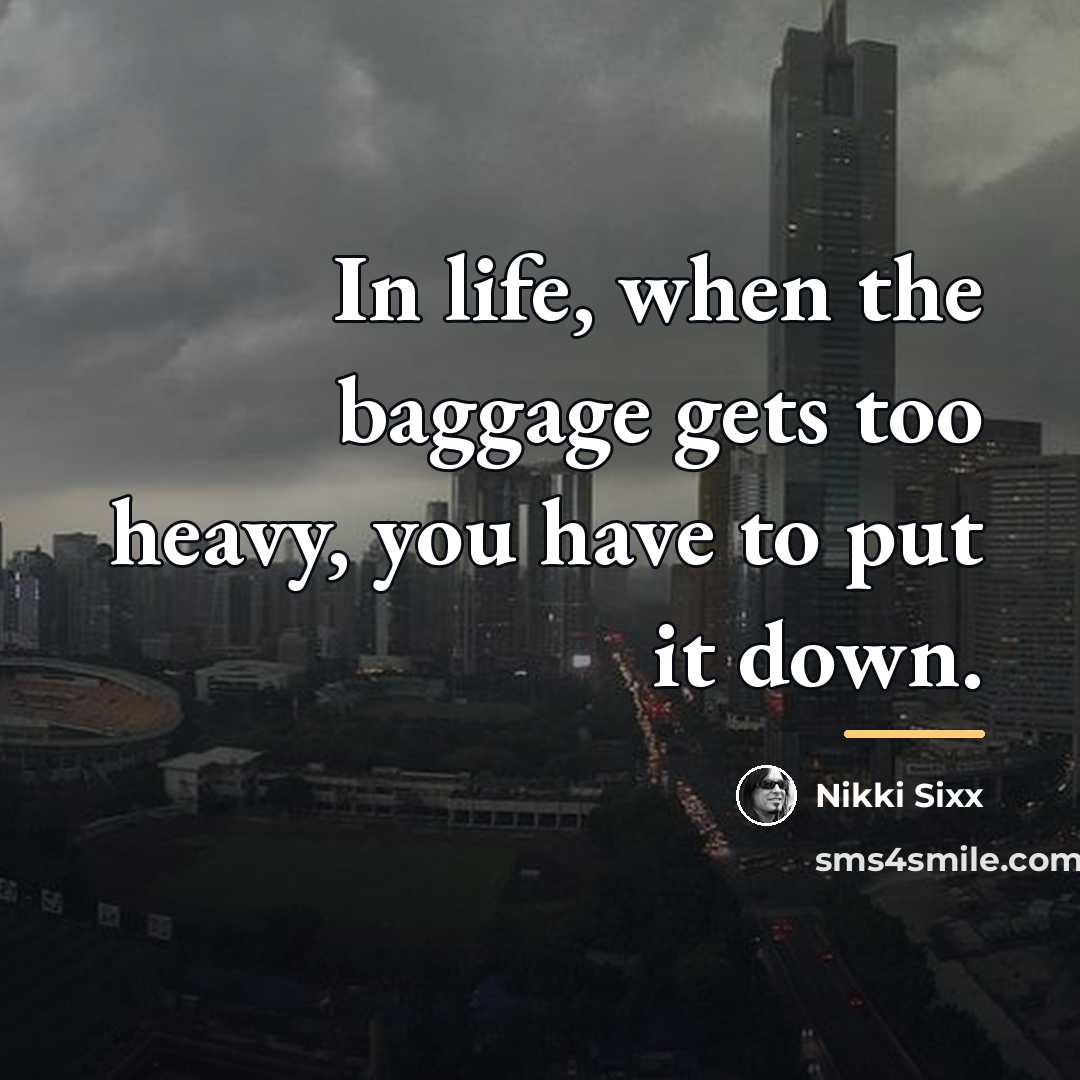 “In life, when the baggage gets too heavy, you have…” quote by Nikki Sixx