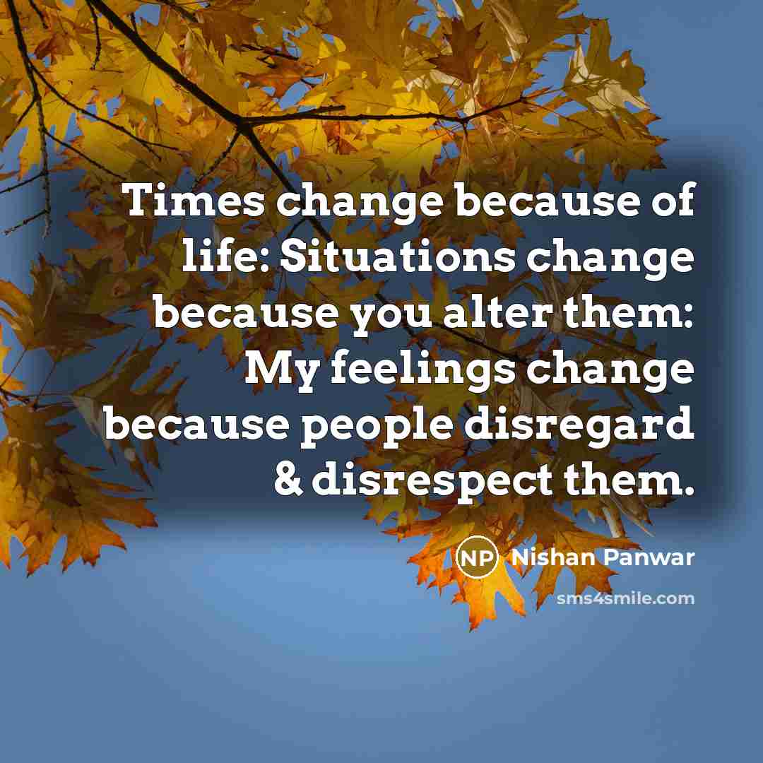 “Times change because of life: Situations change because you alter…” quote by Nishan Panwar