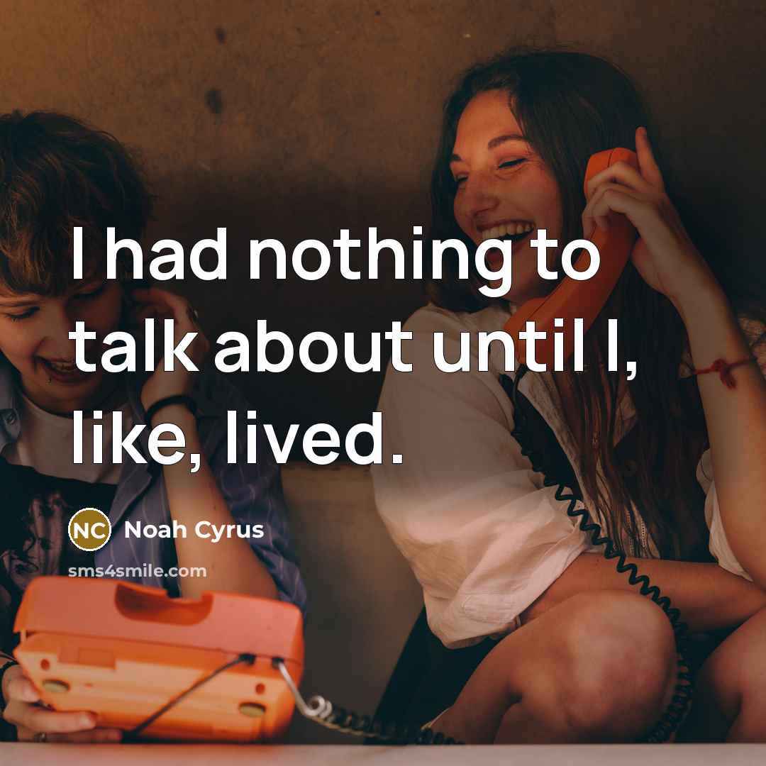 “I had nothing to talk about until I, like, lived.…” quote by Noah Cyrus