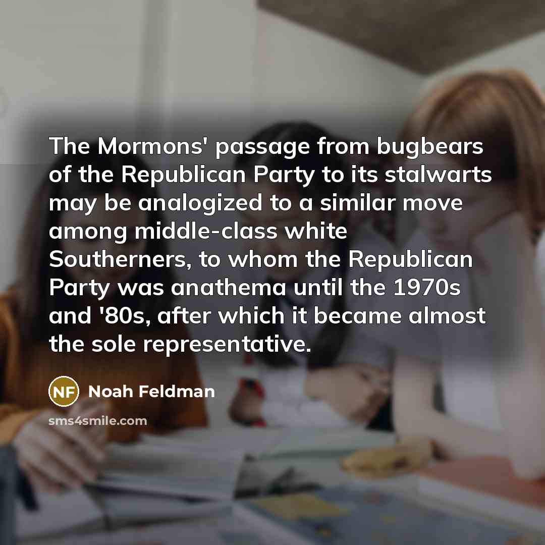 “The Mormons' passage from bugbears of the Republican Party to…” quote by Noah Feldman