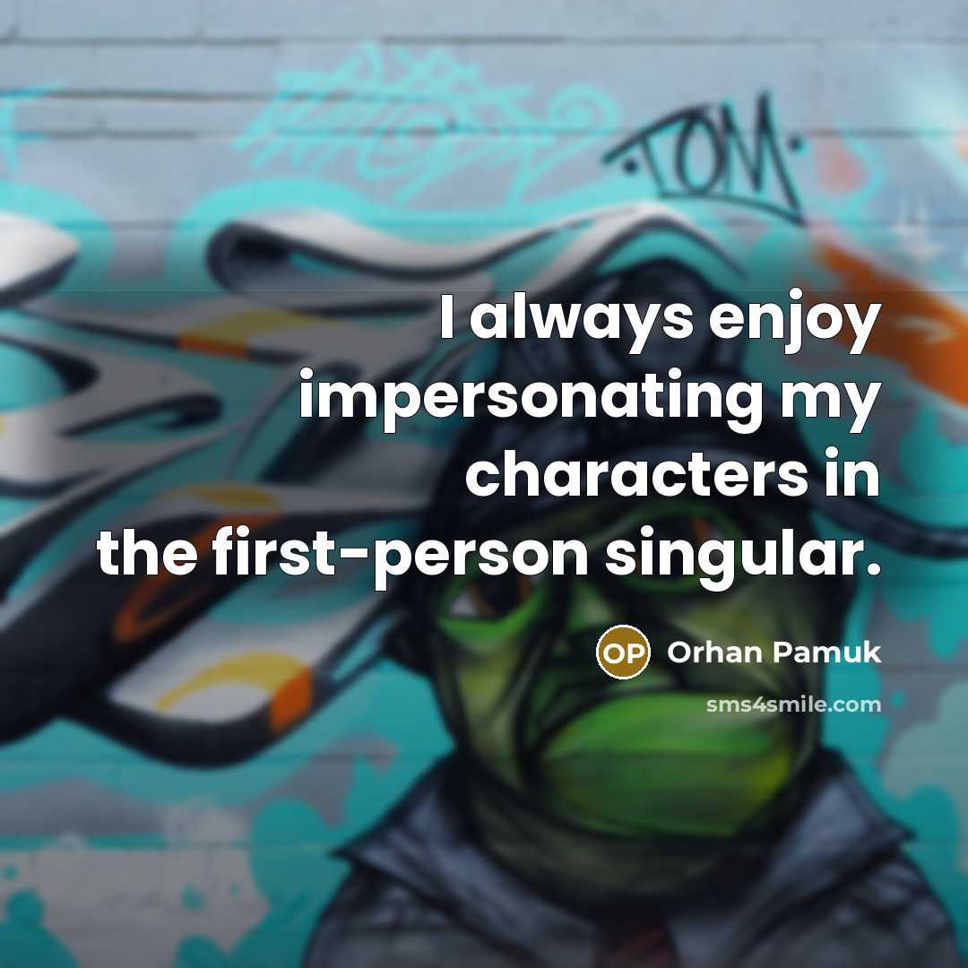 “I always enjoy impersonating my characters in the first-person singular.…” quote by Orhan Pamuk