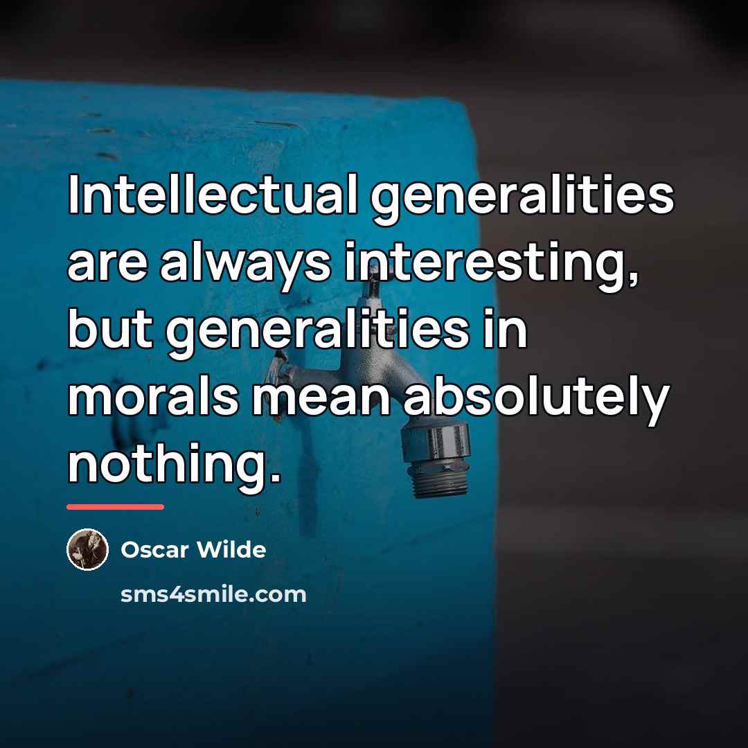 “Intellectual generalities are always interesting, but generalities in morals mean…” quote by Oscar Wilde