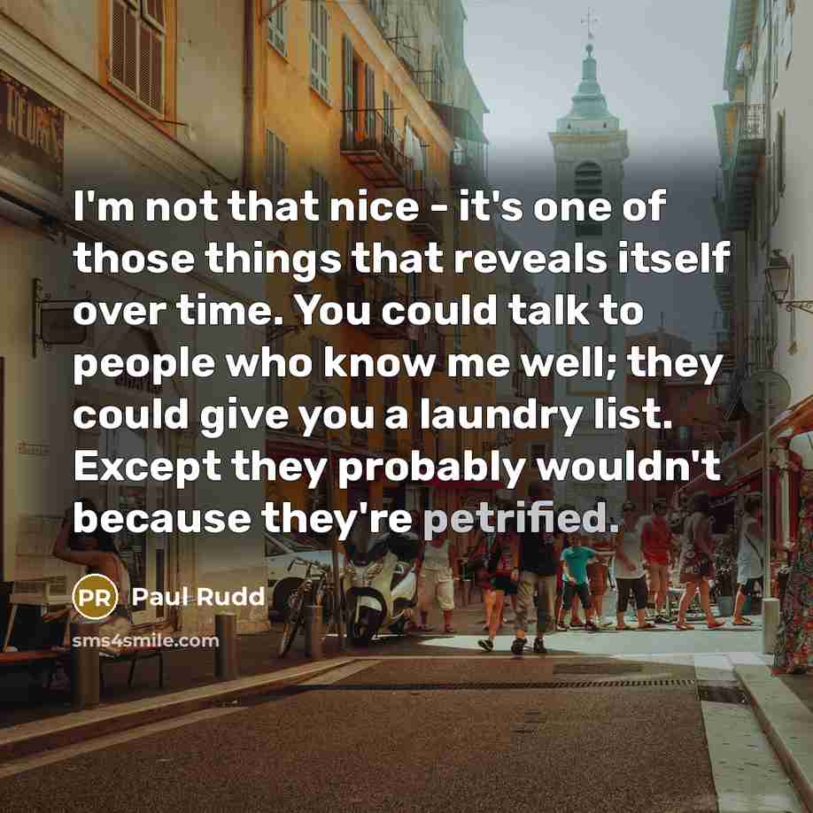 “I'm not that nice - it's one of those things…” quote by Paul Rudd