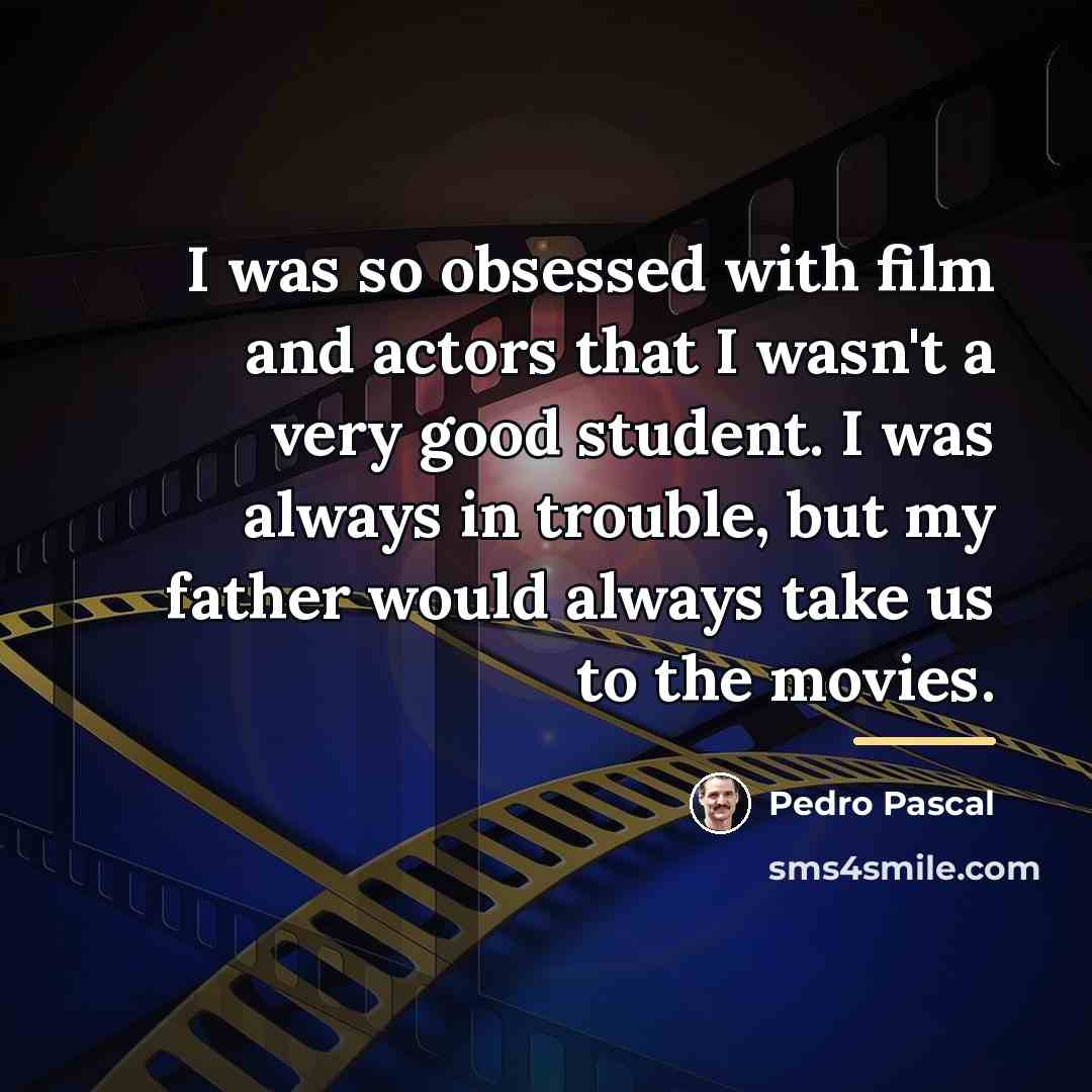 “I was so obsessed with film and actors that I…” quote by Pedro Pascal