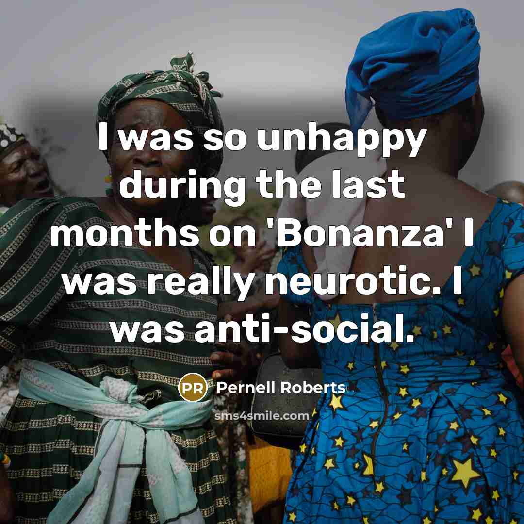 “I was so unhappy during the last months on 'Bonanza'…” quote by Pernell Roberts