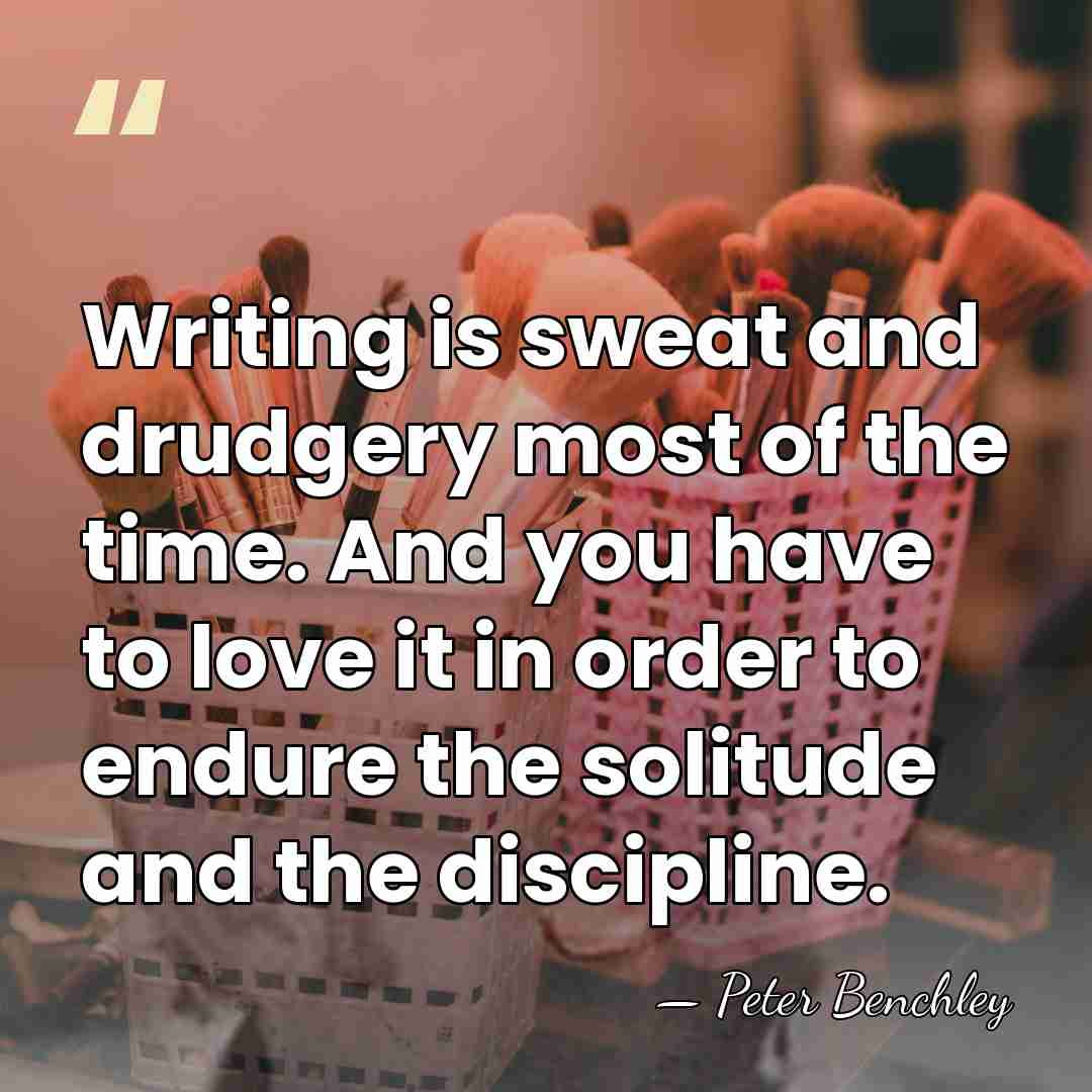 Writing is sweat and drudgery most of the time. And you have&hellip; - Peter Benchley