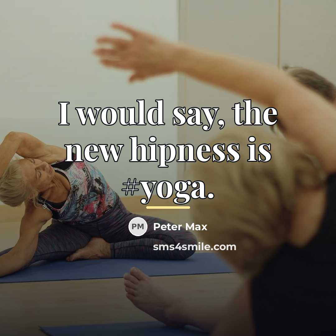 “I would say, the new hipness is #yoga.…” quote by Peter Max