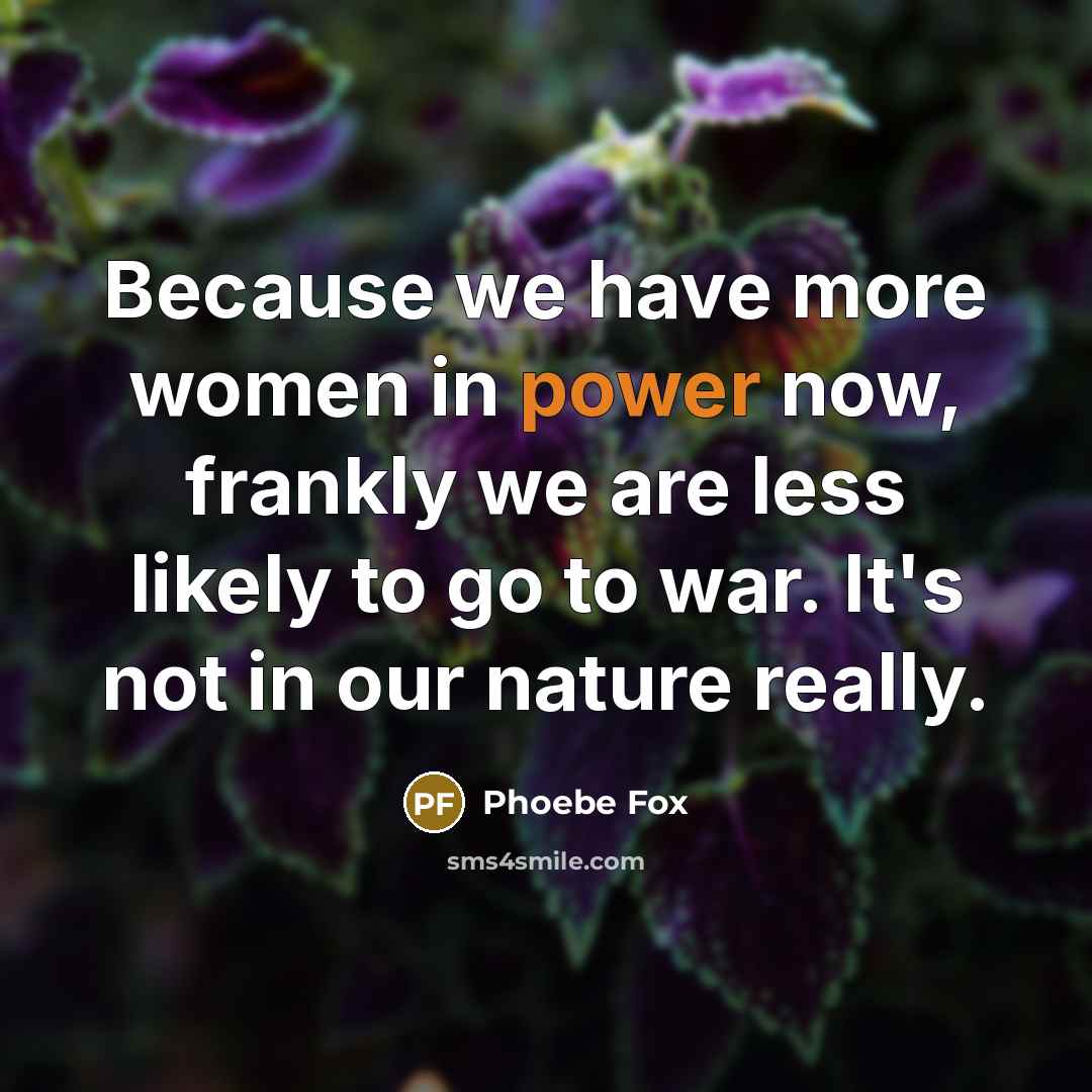 “Because we have more women in power now, frankly we…” quote by Phoebe Fox