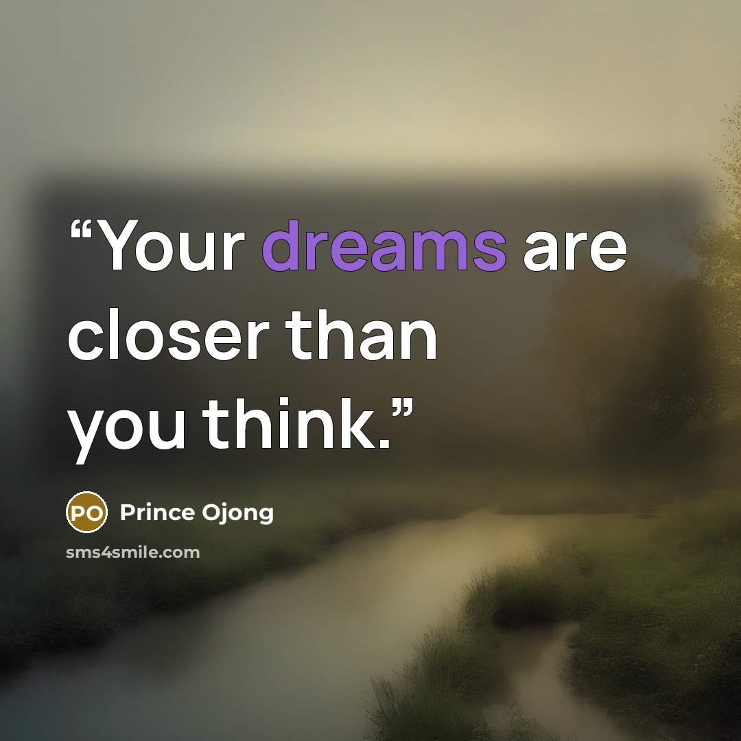 “Your dreams are closer than you think.” quote by Prince Ojong
