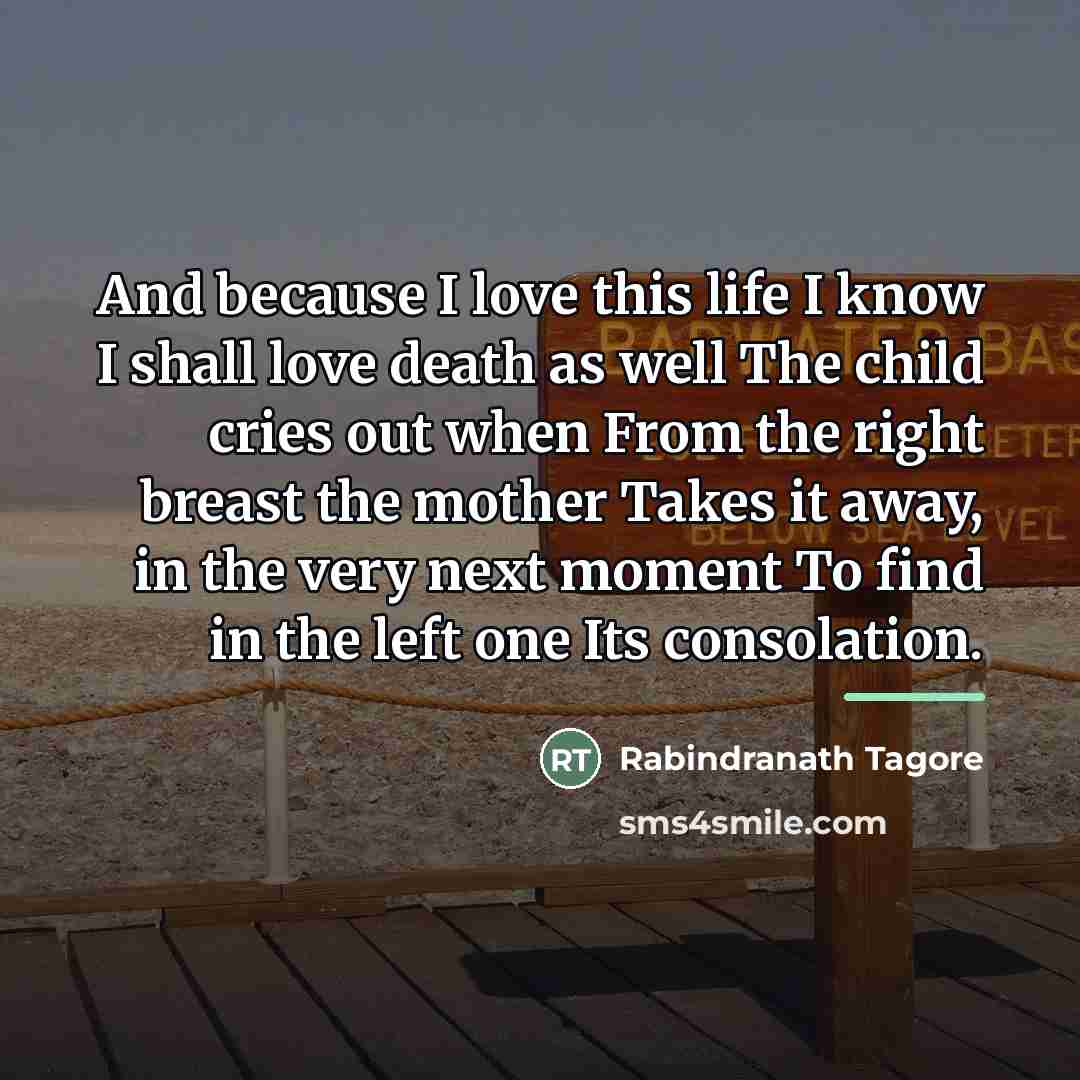 “And because I love this life I know I shall…” quote by Rabindranath Tagore