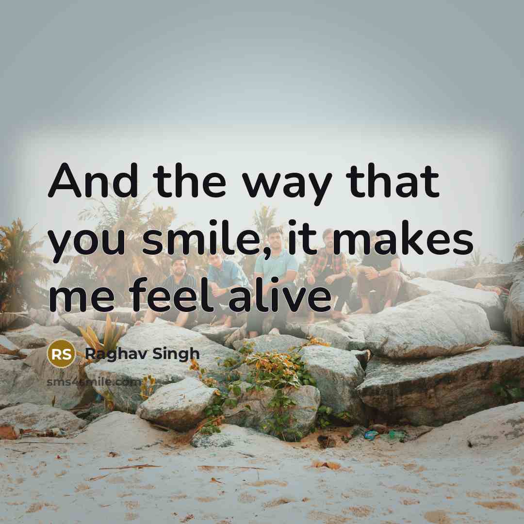 “And the way that you smile, it makes me feel…” quote by Raghav Singh