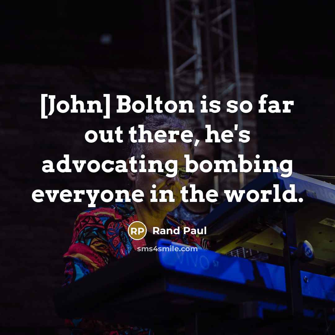 “[John] Bolton is so far out there, he`s advocating bombing…” quote by Rand Paul