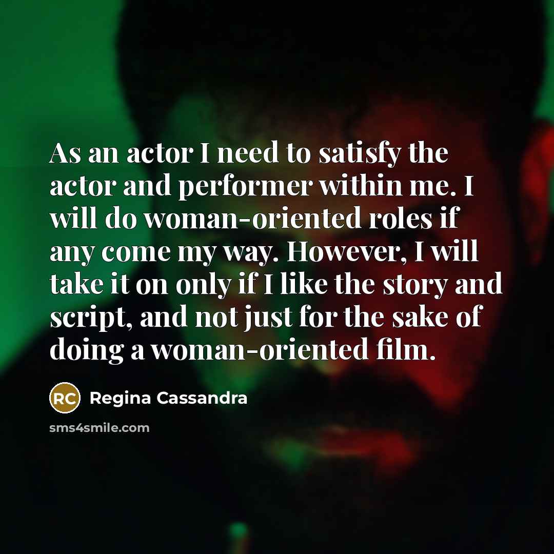 “As an actor I need to satisfy the actor and…” quote by Regina Cassandra