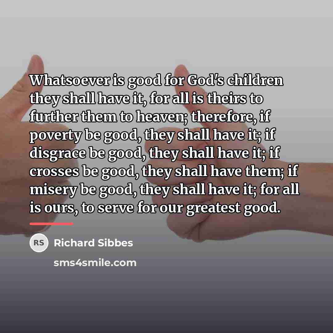 “Whatsoever is good for God's children they shall have it,…” quote by Richard Sibbes