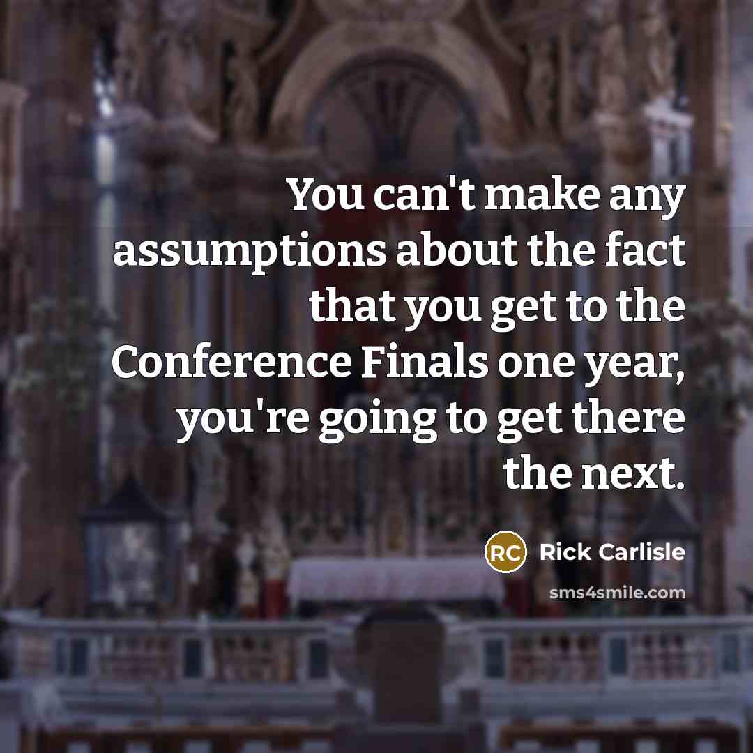 “You can't make any assumptions about the fact that you…” quote by Rick Carlisle
