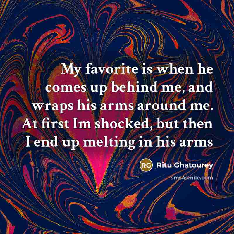 “My favorite is when he comes up behind me, and…” quote by Ritu Ghatourey