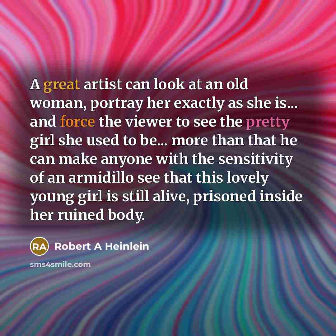 “A great artist can look at an old woman, portray…” quote by Robert A Heinlein