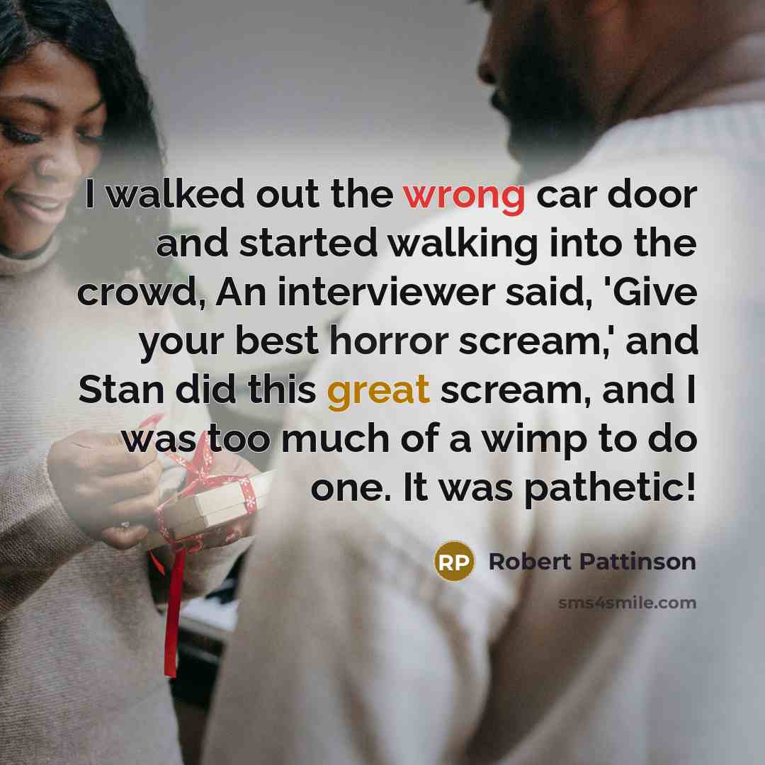 “I walked out the wrong car door and started walking…” quote by Robert Pattinson