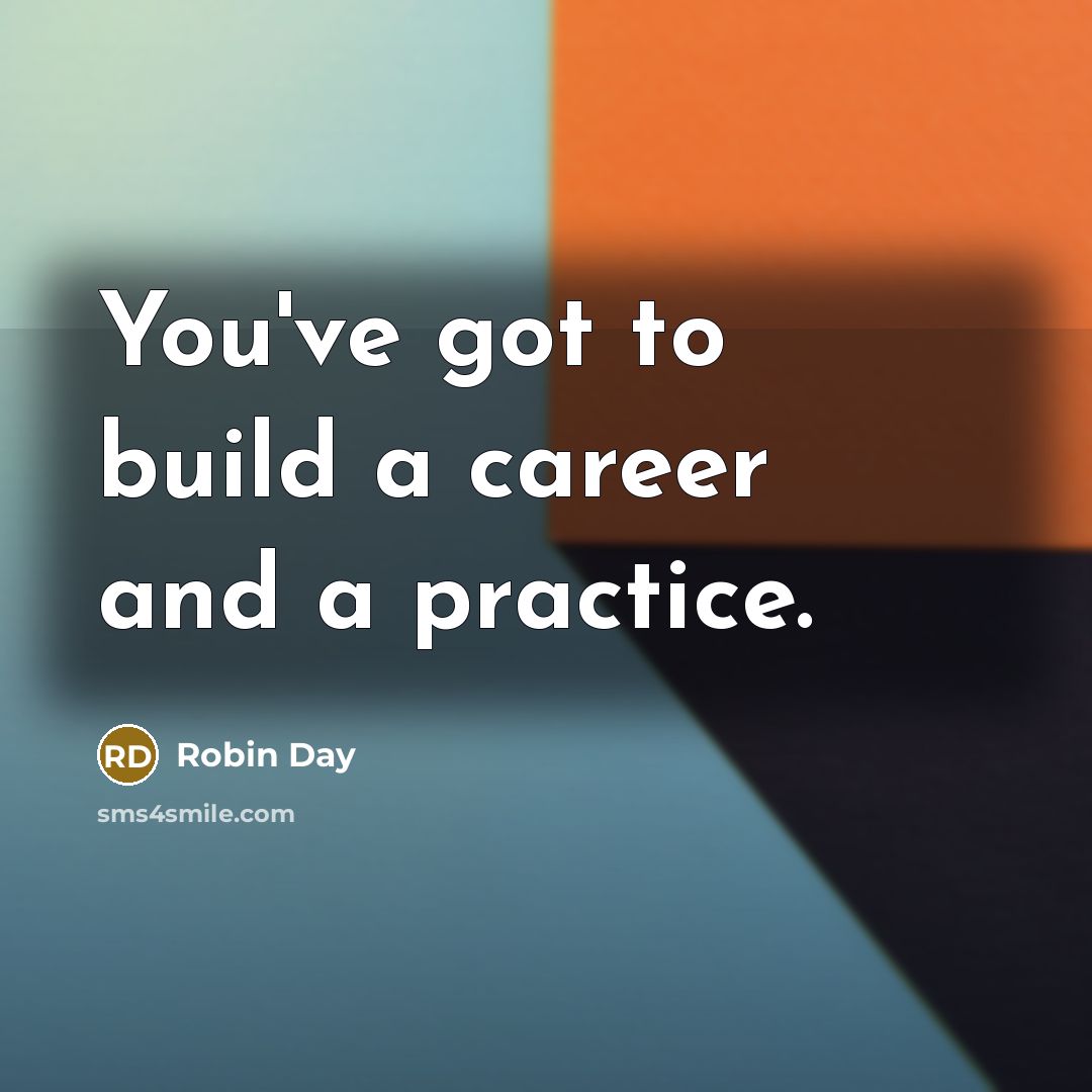 “You've got to build a career and a practice.…” quote by Robin Day