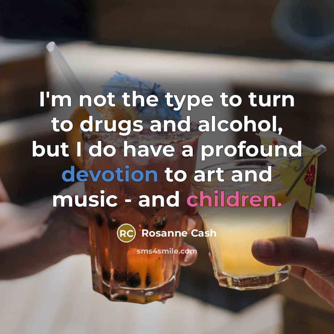 “I'm not the type to turn to drugs and alcohol,…” quote by Rosanne Cash