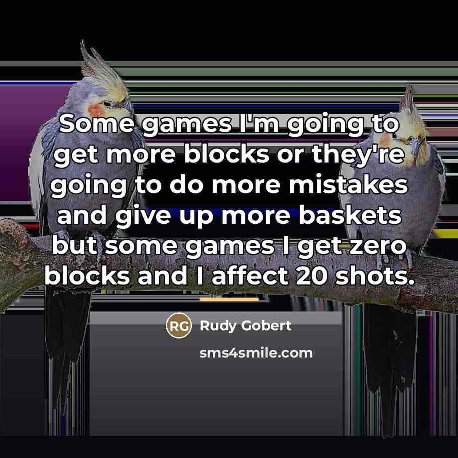 “Some games I'm going to get more blocks or they're…” quote by Rudy Gobert