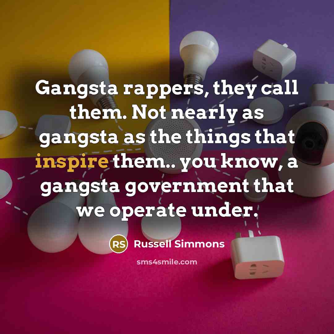 “Gangsta rappers, they call them. Not nearly as gangsta as…” quote by Russell Simmons
