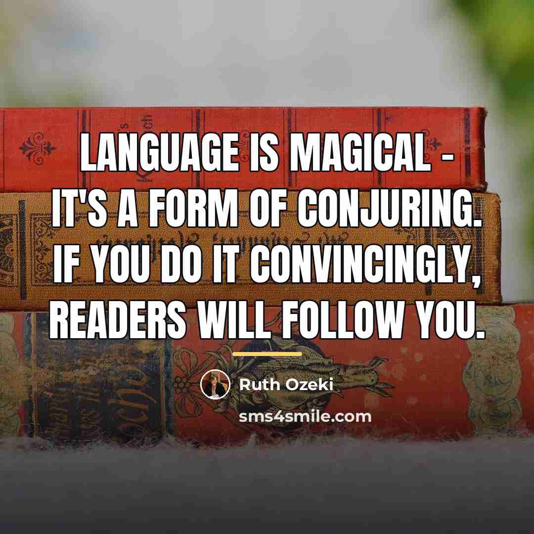 “language is magical - it's a form of conjuring. If…” quote by Ruth Ozeki