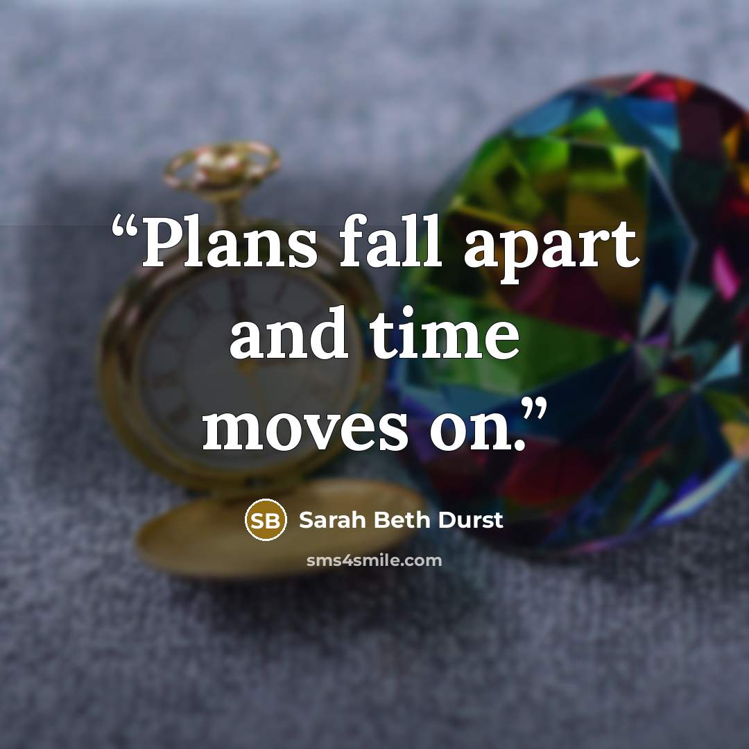 “Plans fall apart and time moves on.” quote by Sarah Beth Durst